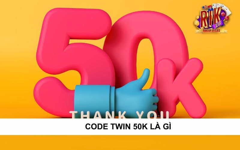 Code Twin 50k là gì?