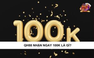 QH88 nhận ngay 100k là gì?